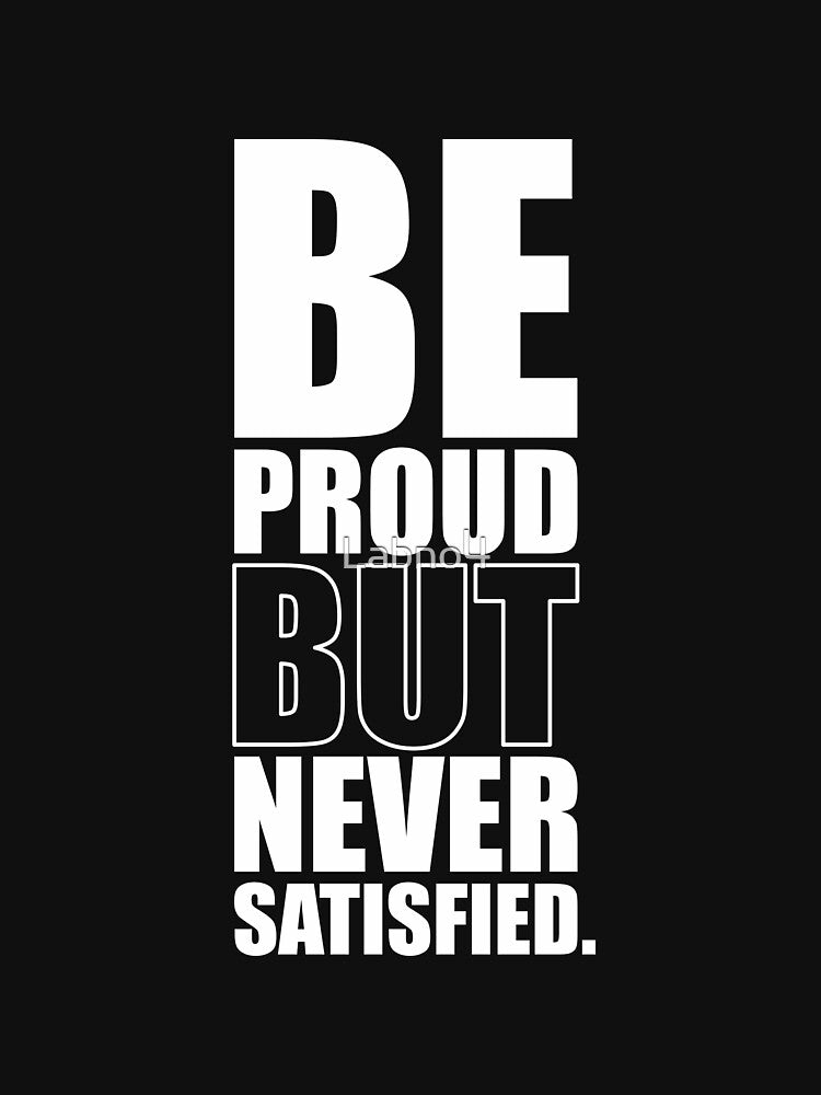 Be Proud But Never Satisfied - Gym Motivational Quotes by Labno4