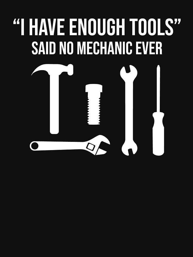 I Have Enough Tools Said No Mechanic Ever T-shirt by zcecmza