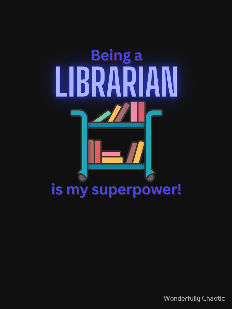 Being a Librarian is my Superpower by Wonderfully Chaotic