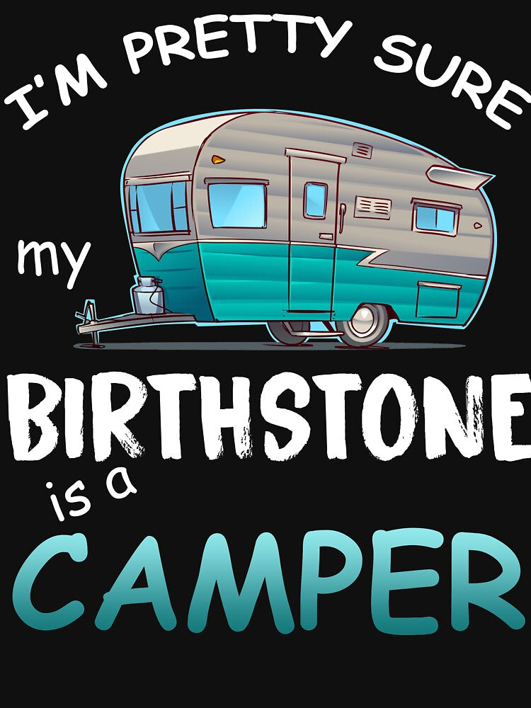 I'm Pretty Sure My Birthstone Is A Camper by berryferro