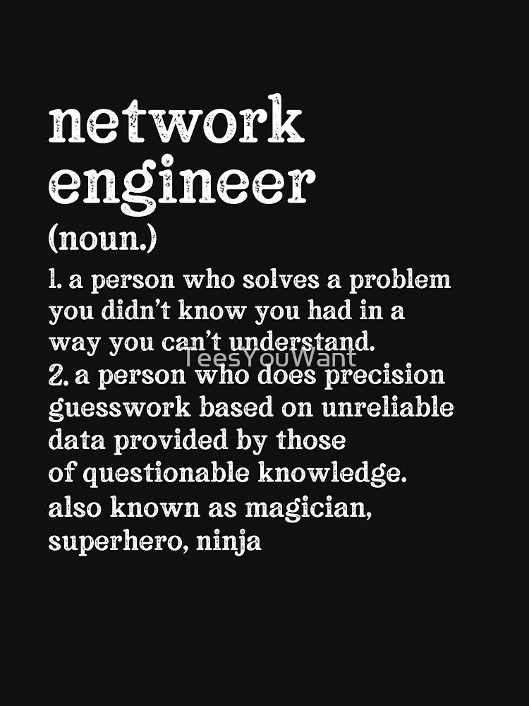 Network Engineer Definition: A Person Who Does Precision Guesswork Based On Unreliable Data Provided By Those Of Questionable Knowledge. See Also: Magician, Superhero, Ninja by TeesYouWant