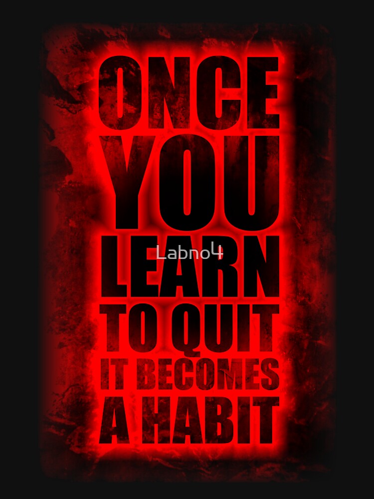 Once You Learn To Quit It Becomes A Habit. – Life Inspirational Quotes by Labno4