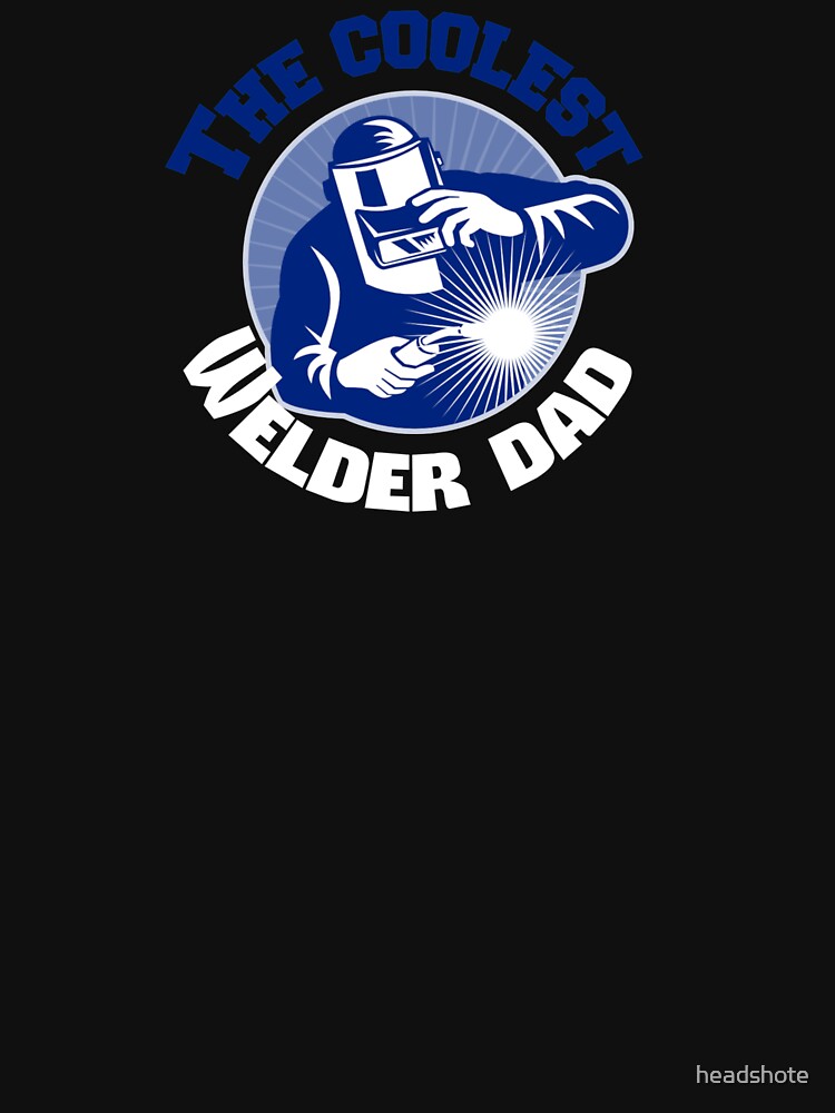 The Coolest Welder Dad by headshote