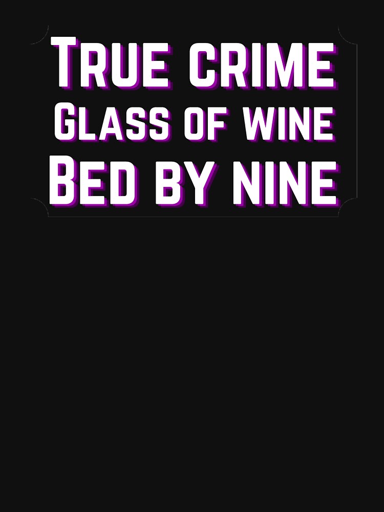 True Crime, glass of wine, bed by nine - true crime lover by MotherOfBears