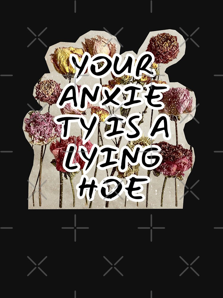 Your Anxiety Is A Lying Hoe by Dondonmart