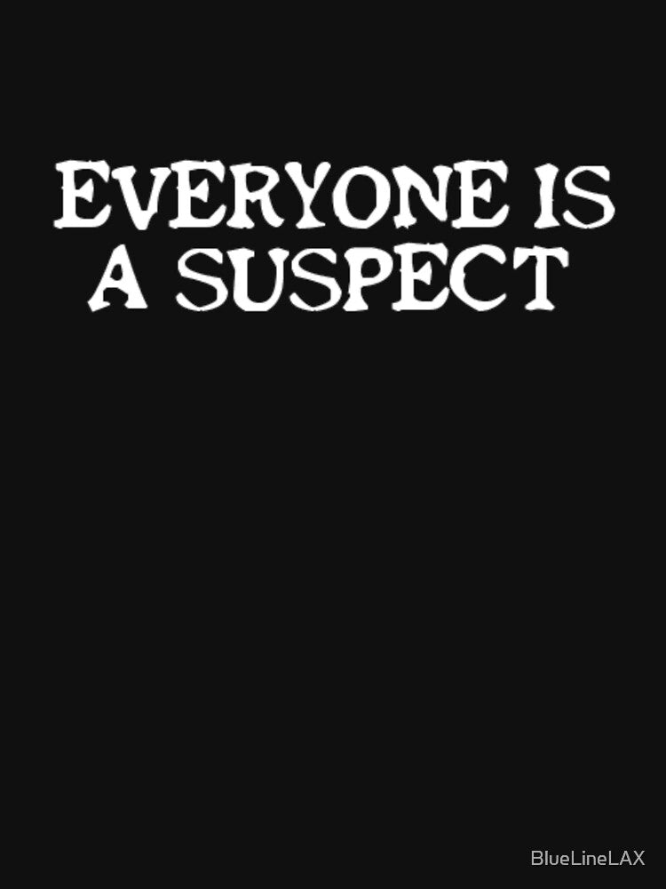 Everyone is a suspect Murder Mystery Podcast Lover by BlueLineLAX