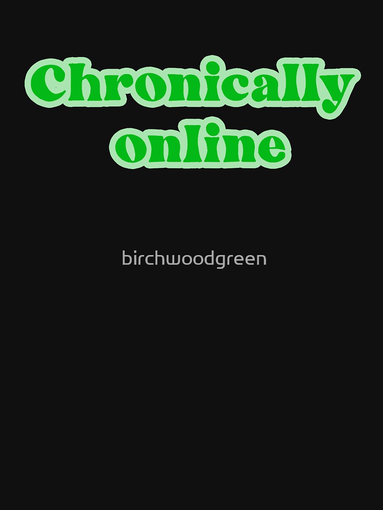 Chronically Online in Green by birchwoodgreen