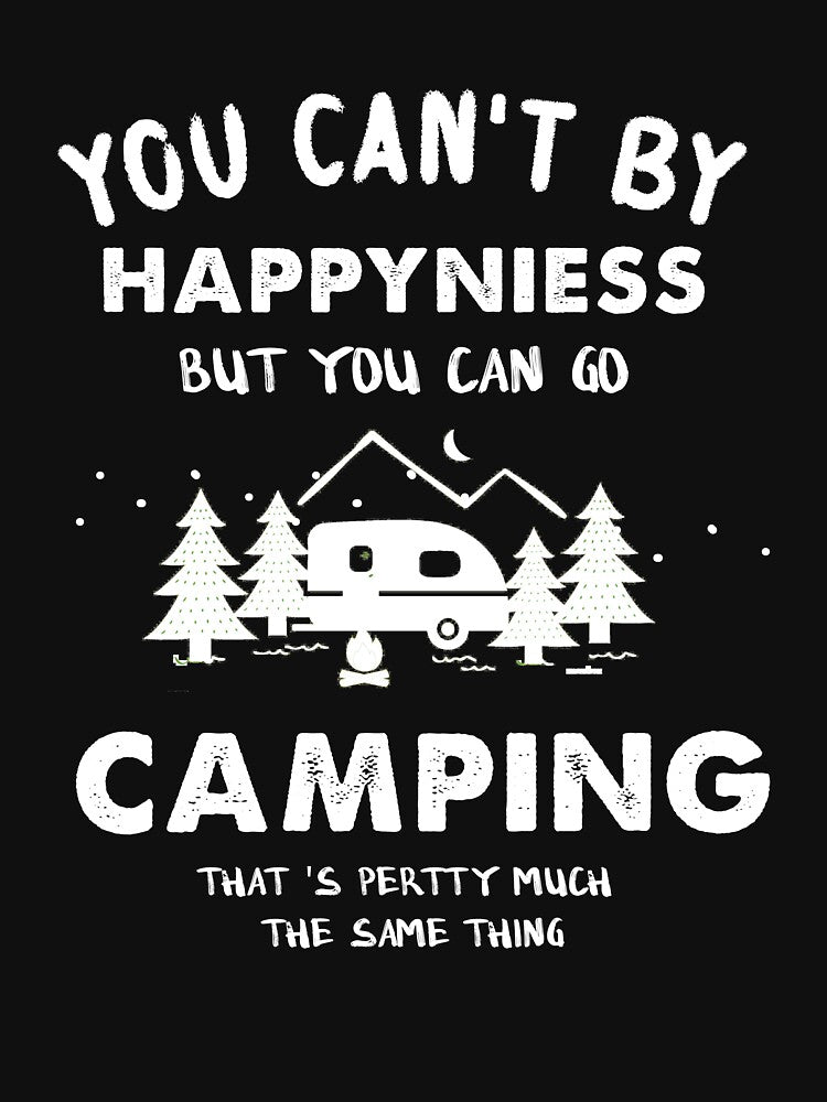YOU CAN'T BY HAPPYNIESS BUT YOU CAN GO CAMPING AND THAT 'S PERTTY MUCH THE SAME THING by quangduongutc