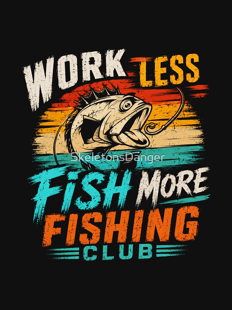 Work Less Fish More Fishing Club Angler Fisherman Hobby by SkeletonsDanger