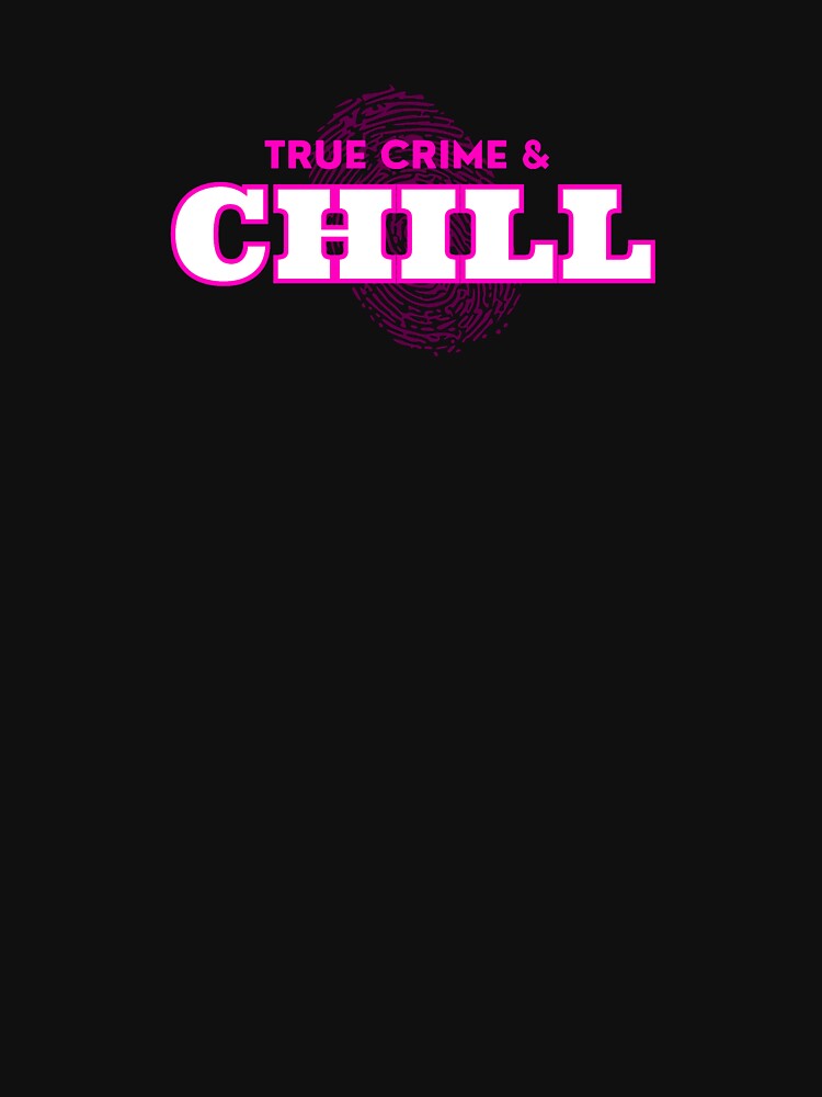 True Crime and Chill - true crime lover by MotherOfBears