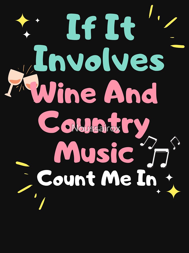 If It Involves Wine And Country Music Count Me In , Wine & music lovers by Noussairox