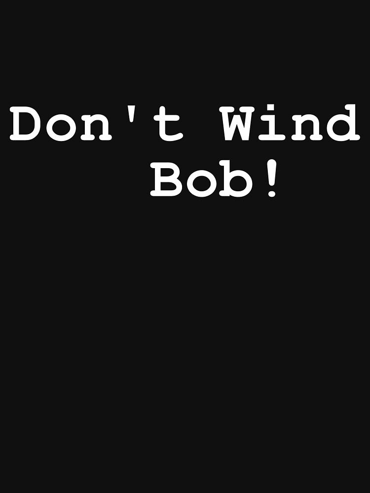 Don't Wind Bob! (white text) by OneMoreWord