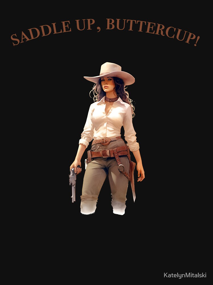 Saddle Up, Buttercup – Bold Western Cowgirl Attitude by KatelynMitalski
