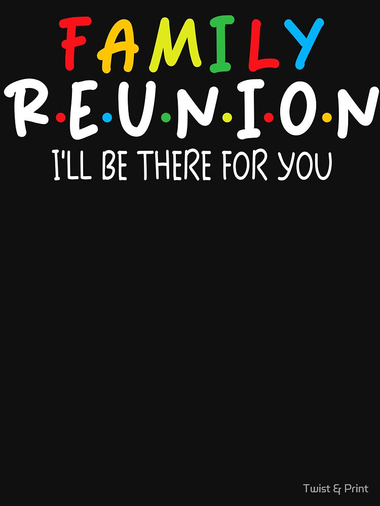 Family Reunion – I’ll Be There For You – Matching Family Design by Twist & Print