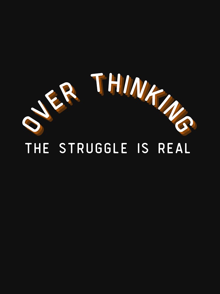 Overthinking The Struggle Is Real by two7designs
