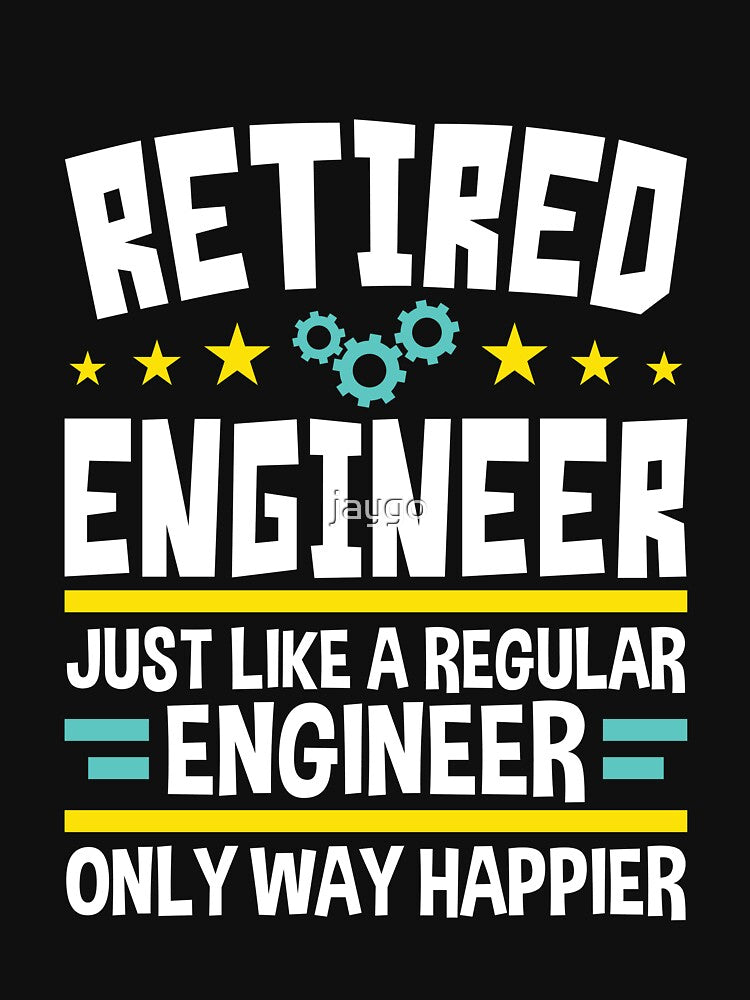 Retired Engineer Just Like a Regular Engineer Only Way Happier by jaygo