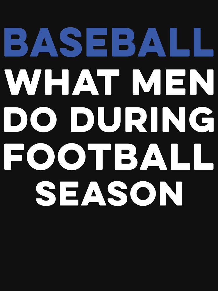 Baseball: What Men Do During Football Season by TendyTees