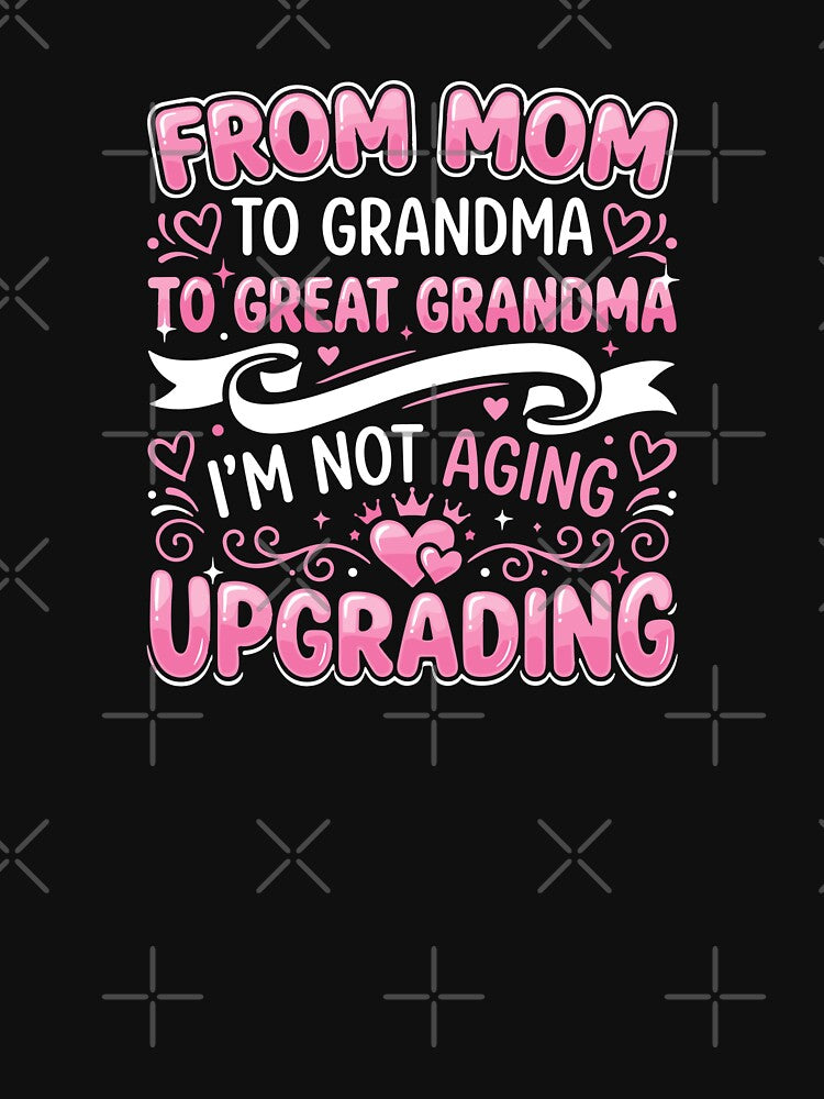 From Mom To Grandma To Great Grandma I'm Not Aging Upgrading Grandparent by PopStars1993