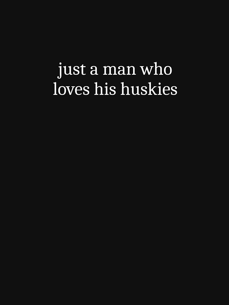 Just A Man Who Loves His Huskies by Sleepy Cat Design