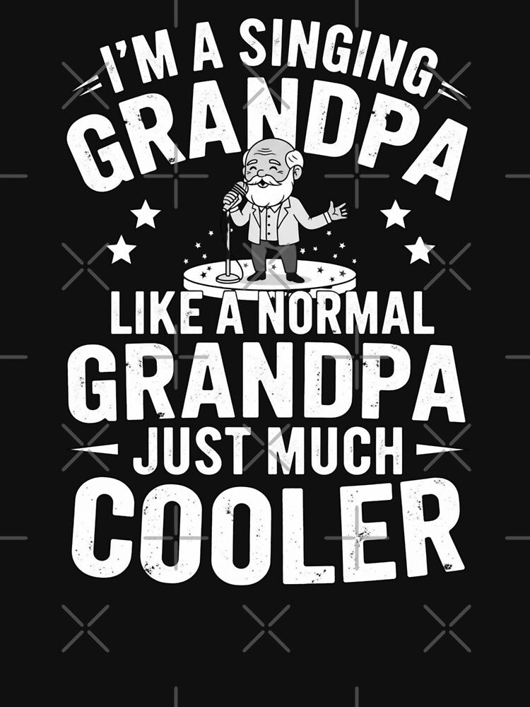 I'm A Singing Grandpa Like A Normal Grandpa Just Much Cooler by Gogetgiggles