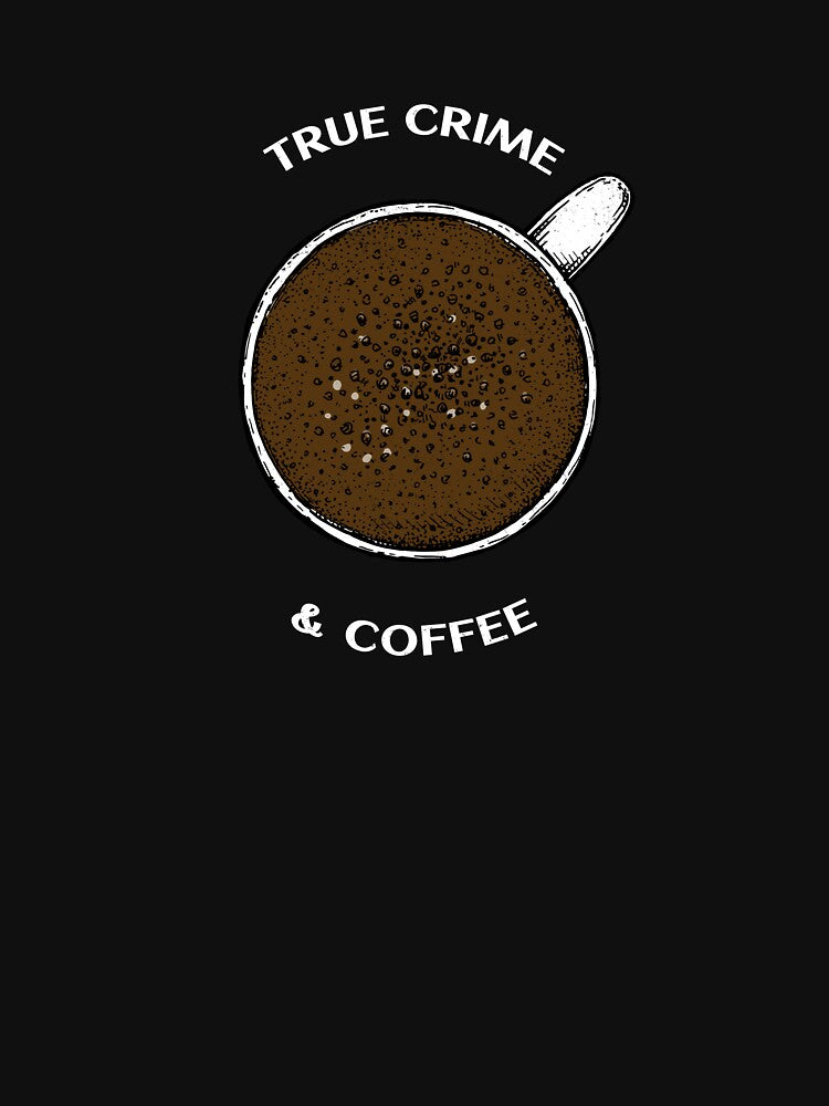 True Crime and Coffee by PrintByDesign93