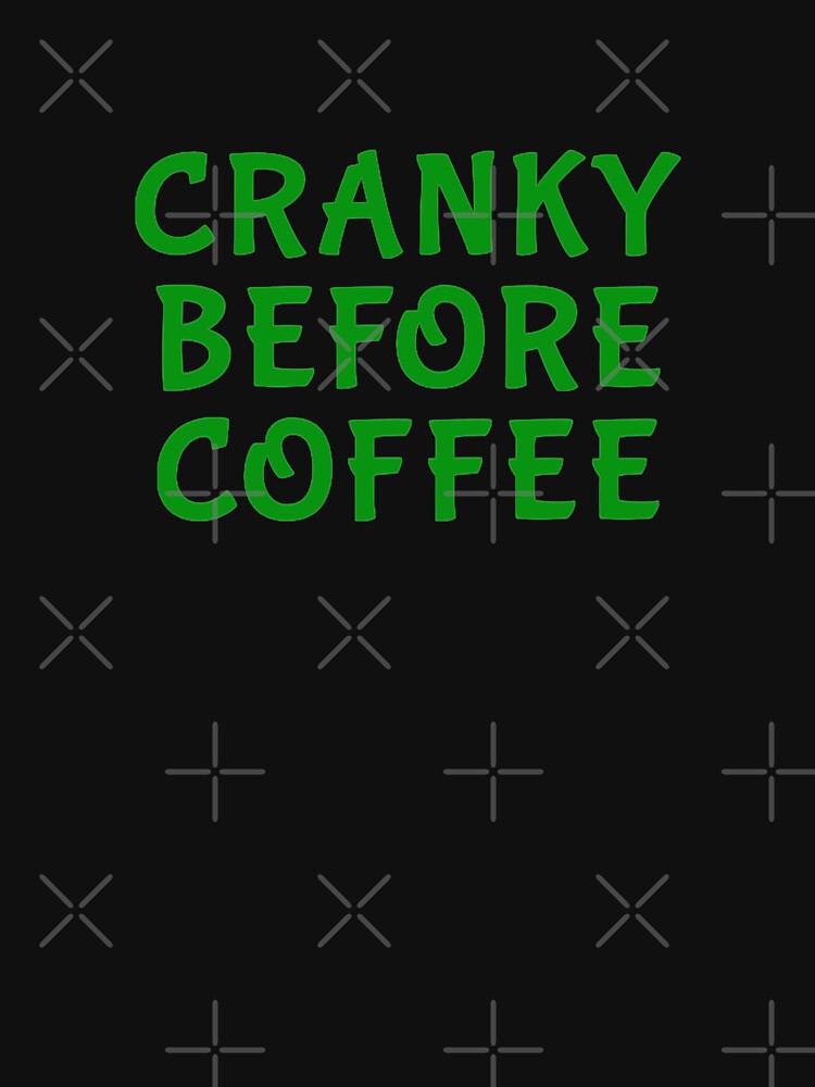 Cranky Before Coffee - Caffeine Humor by madtoyman