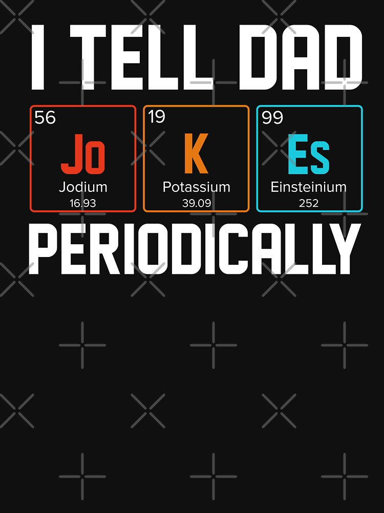 I Tell Dad Jokes Periodically by teeperfect