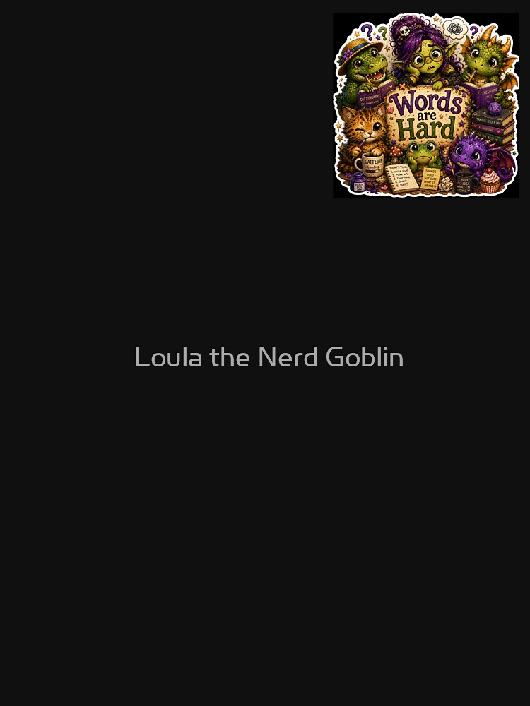 Words by Loula the Nerd Goblin