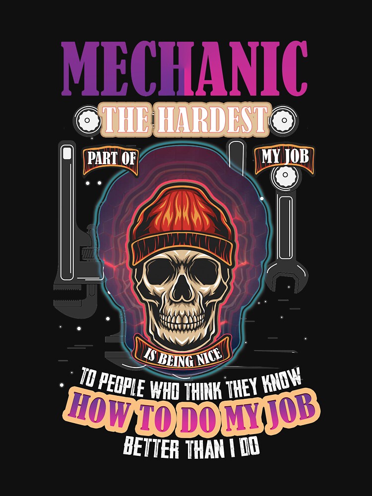 Mechanic the hardest part of my job is being nice how to do my job by JezabelDesch