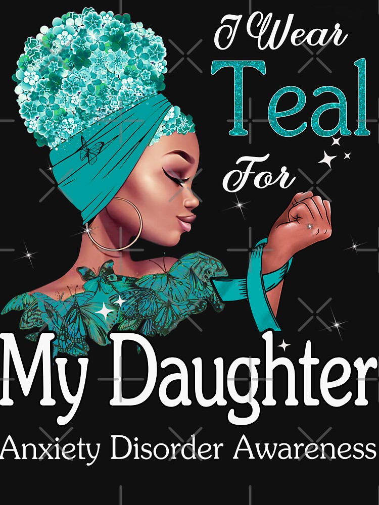 Anxiety Disorder Awareness Black Girl I Wear Teal For My Daughter by tenjun16