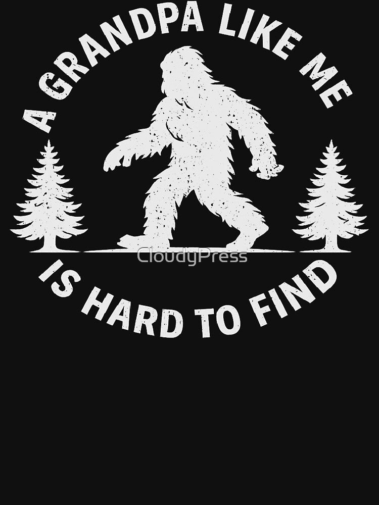 A Grandpa Like Me Is Hard To Find,Grandpa Bigfoot by CloudyPress
