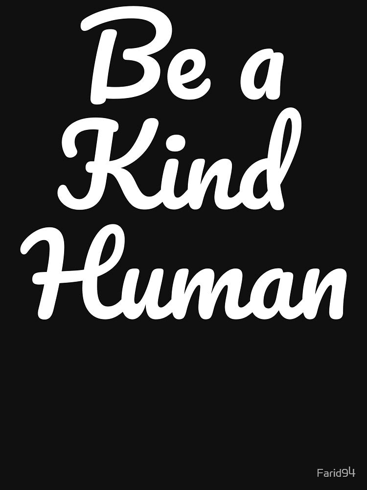 Be a kind human, Be Kind, Be a Nice Human by Farid94