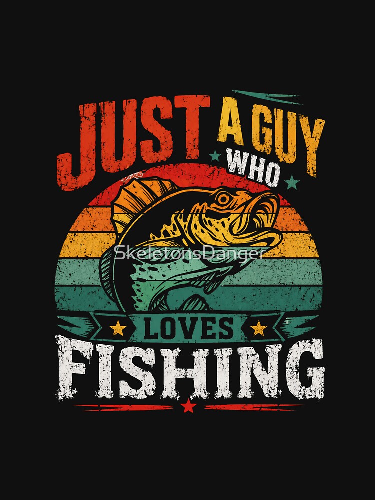 Just A Guy Who Loves Fishing - Fisherman Angler Hobbyist Gift by SkeletonsDanger