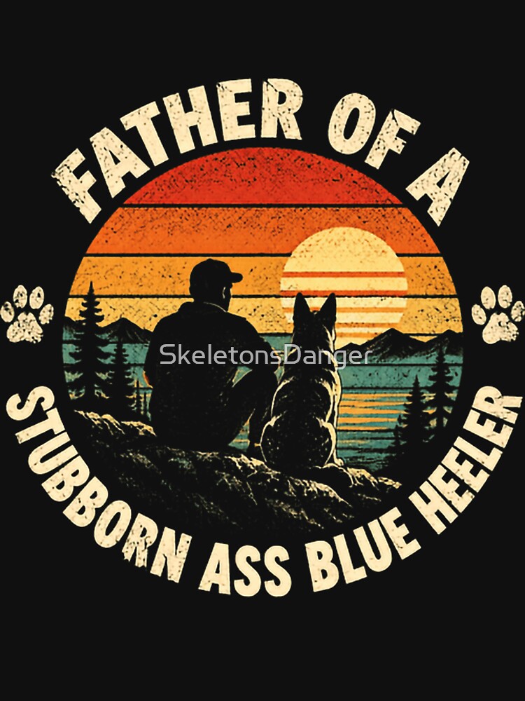 Father Of A Stubborn Ass Blue Heeler Dog Dad Pet Owner by SkeletonsDanger