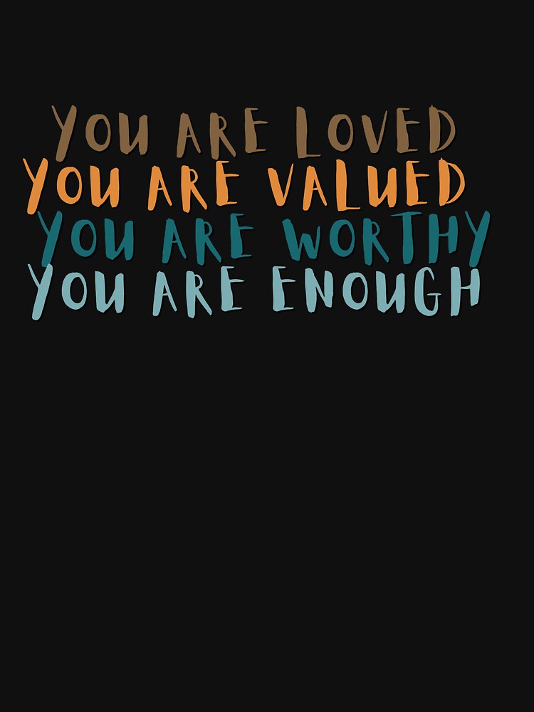 alt design - YOU ARE LOVED. YOU ARE VALUED. YOU ARE WORTHY. YOU ARE ENOUGH. by BrownGirlMantra