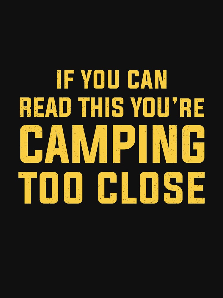 Funny Camping With Sayings If You Can Read This You're Camping Too Close For Men Women by clothesy7