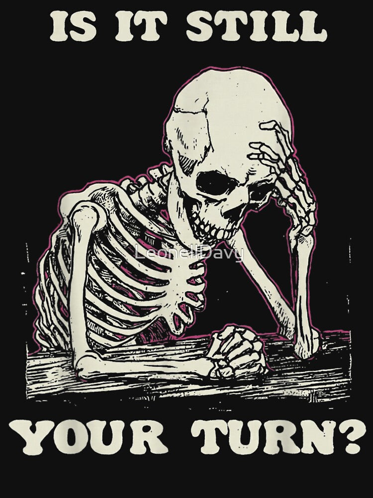 Is It Still Your Turn Skeleton Waiting Sarcastic Humor Illustration by LeonellDavy