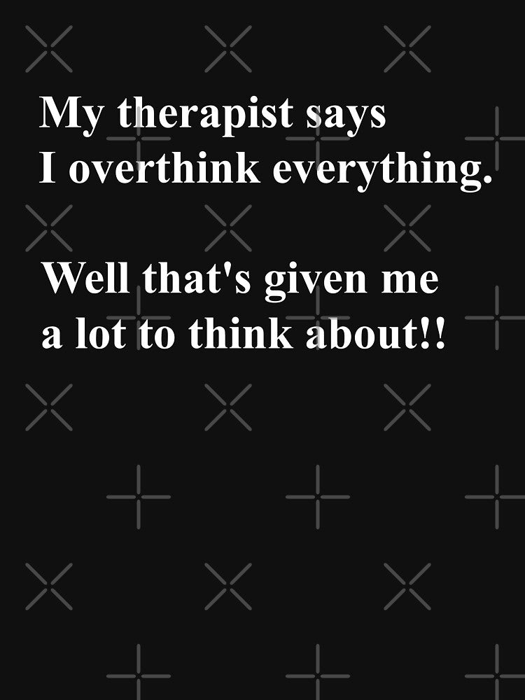Overthinking Kills Your Happiness My Therapist Says I Overthink Things by MarkH63