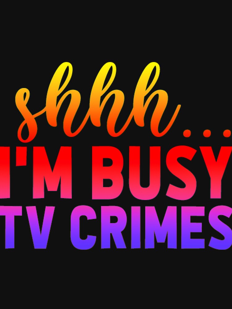 Shhhhh I'm Busy TV Crimes ---  True Crime Design by CristalleLisa