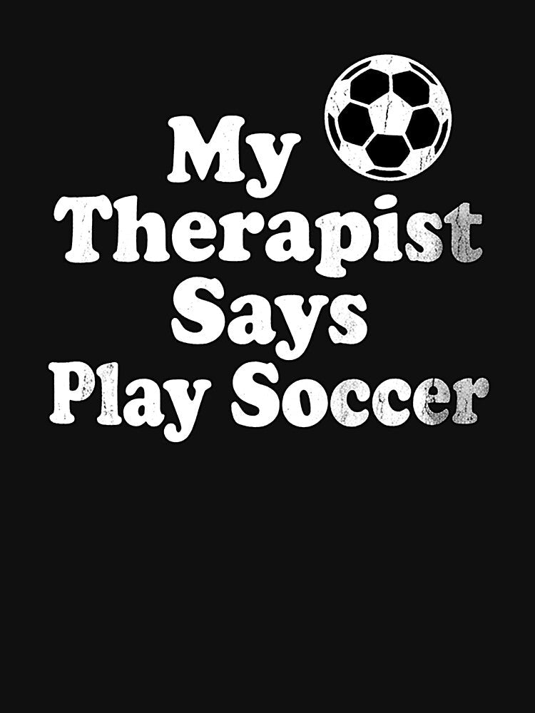 My Therapist Says Play Soccer Funny Soccer Meme Soccer supporter by Yellowriversss