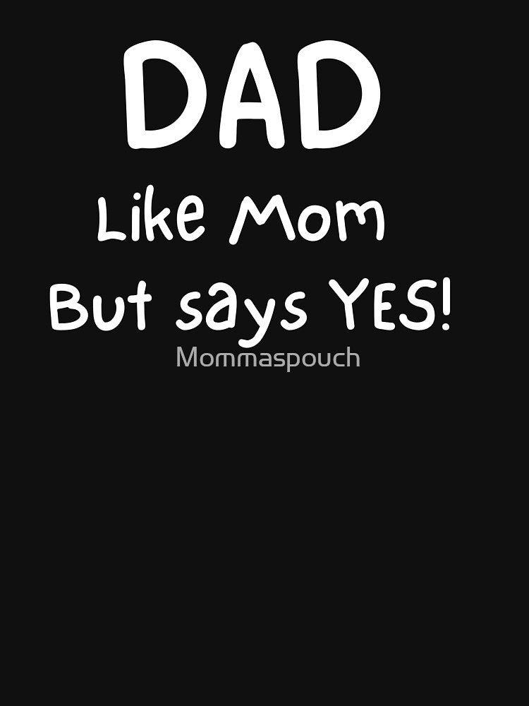 Dad like Mom but says Yes by Mommaspouch