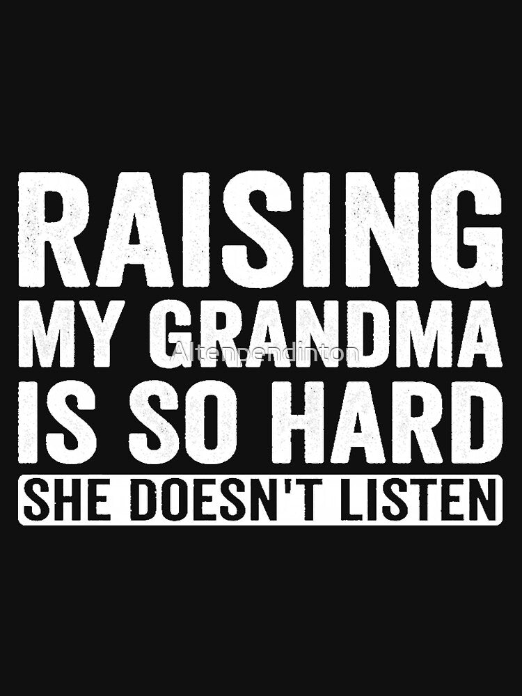 Raising My Grandma is So Hard He Doesn't Listen Family Humor Premium Tri-Blend by Altenpendinton