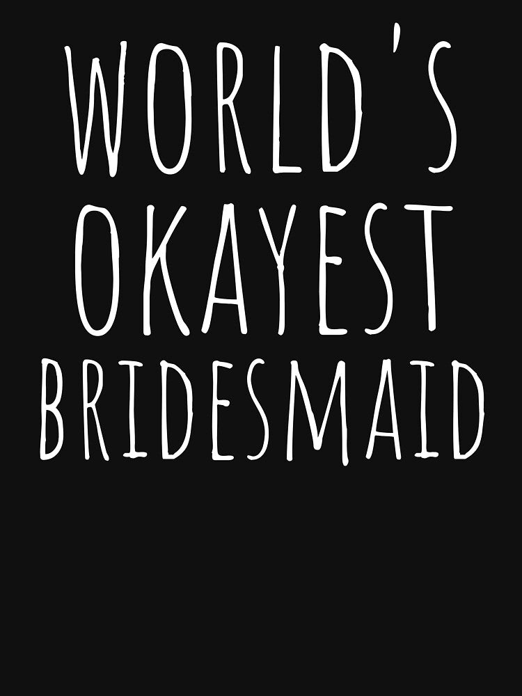 WORLD'S OKAYEST BRIDESMAID by T-shirtgallery
