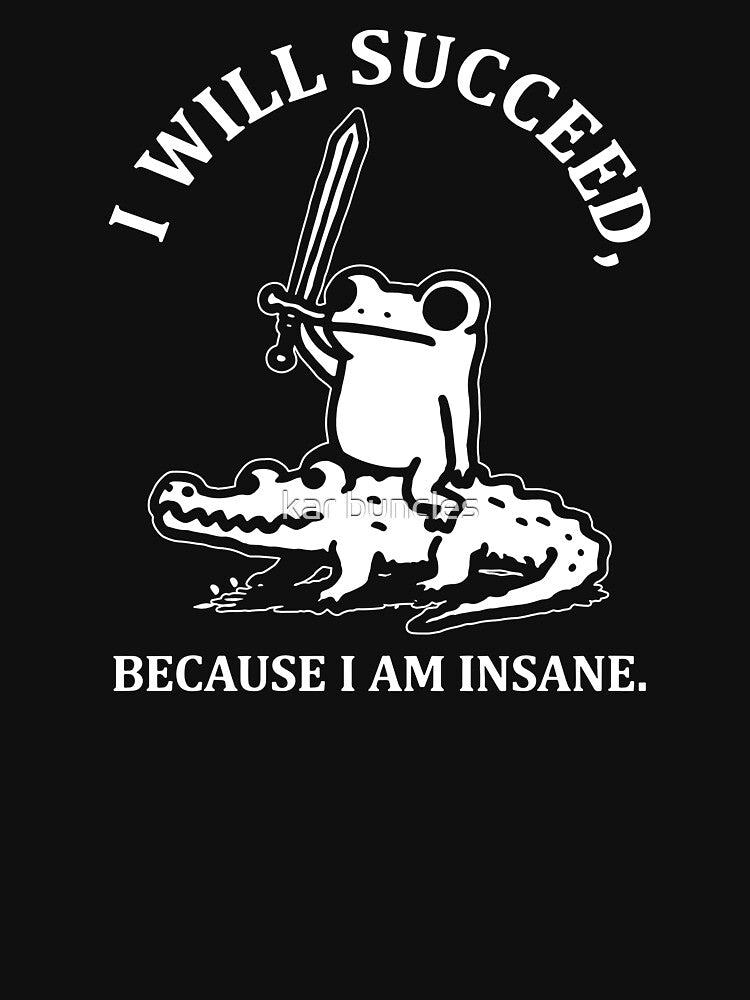 I Will Succeed Because I Am Insane by kar buncles