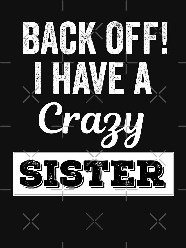 Back Off I Have A Crazy Sister by 24FAHSION