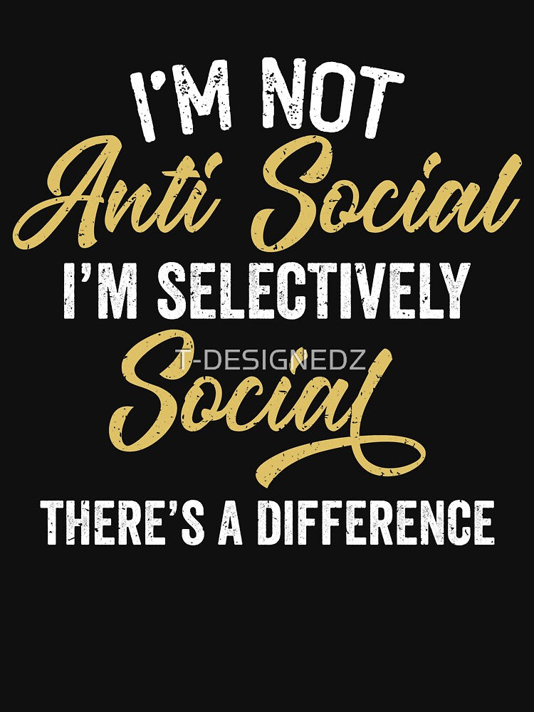 i'm not anti social i'm selectively social, selectively social, i'm not anti social, anti social distancing, social distancing funny, funny social distancing memes, social distancing gift by T-DESIGNEDZ
