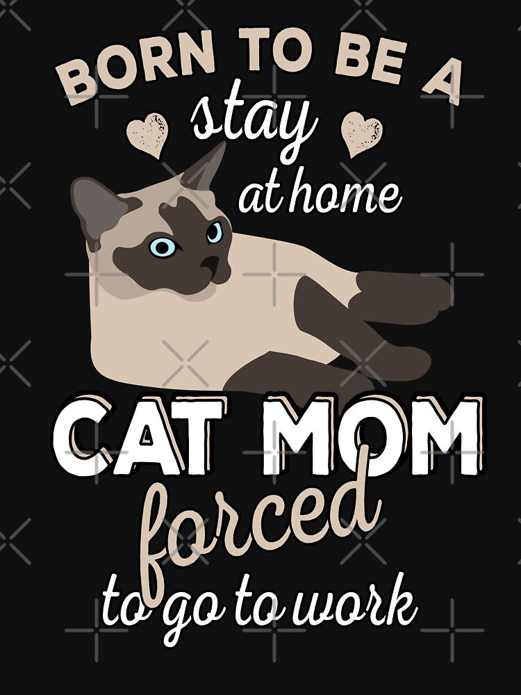Born To Be A Stay At Home Cat Mom Forced To Go To Work by JooArtPrints  ★★★★★