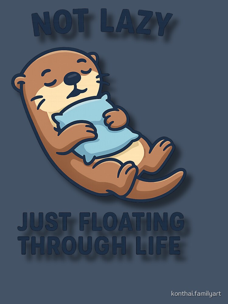 Cute Otter Floating with Pillow – Not Lazy Just Floating Through Life Funny Animal Illustration by konthai.familyart