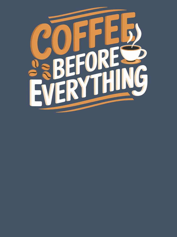 Coffee Before Everything by Very Good Tees
