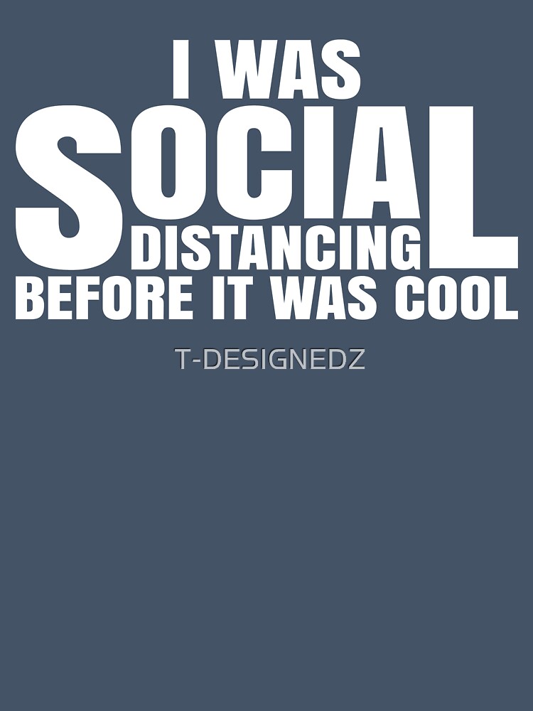 I was social distancing befor it was cool, social distancing 2021, funny social distancing quotes, anti social, anti social 2021 by T-DESIGNEDZ